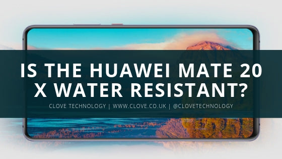 Is the Huawei Mate 20 X Water Resistant?