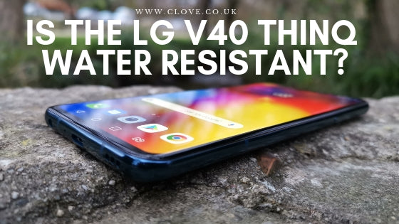 Is The LG V40 ThinQ Water Resistant?